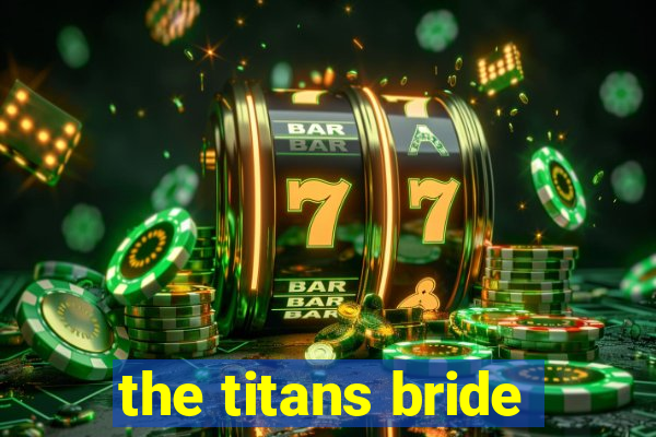 the titans bride